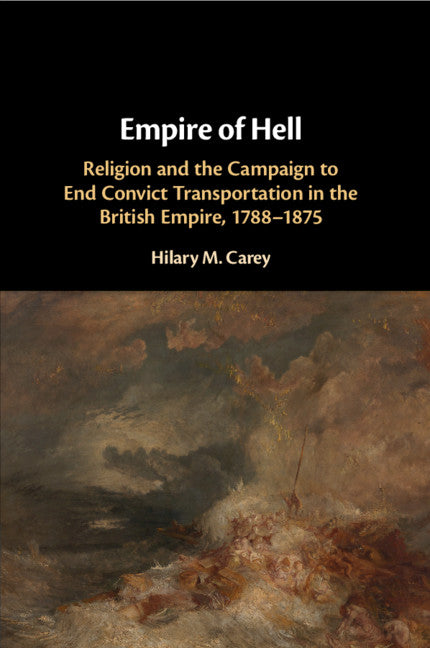 Empire of Hell; Religion and the Campaign to End Convict Transportation in the British Empire, 1788–1875 (Paperback / softback) 9781108716802