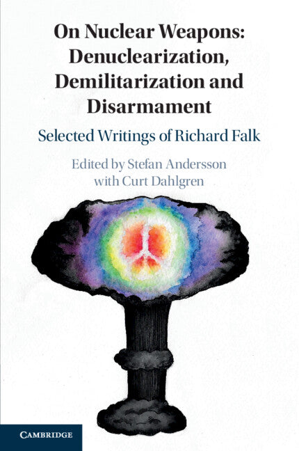 On Nuclear Weapons: Denuclearization, Demilitarization and Disarmament; Selected Writings of Richard Falk (Paperback / softback) 9781108717298