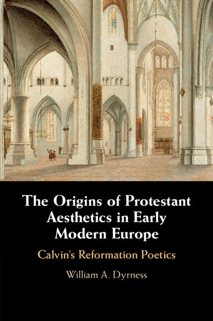 The Origins of Protestant Aesthetics in Early Modern Europe; Calvin's Reformation Poetics (Paperback / softback) 9781108717823