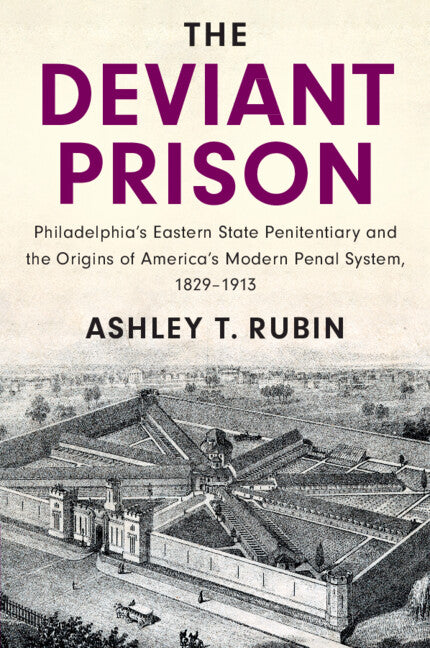 The Deviant Prison; Philadelphia's Eastern State Penitentiary and the Origins of America's Modern Penal System, 1829–1913 (Paperback / softback) 9781108718882