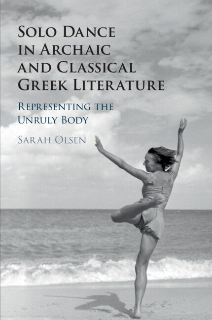 Solo Dance in Archaic and Classical Greek Literature; Representing the Unruly Body (Paperback / softback) 9781108719124