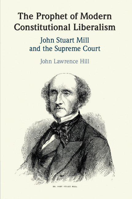 The Prophet of Modern Constitutional Liberalism; John Stuart Mill and the Supreme Court (Paperback / softback) 9781108719452