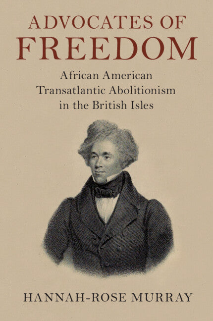 Advocates of Freedom; African American Transatlantic Abolitionism in the British Isles (Paperback / softback) 9781108720410