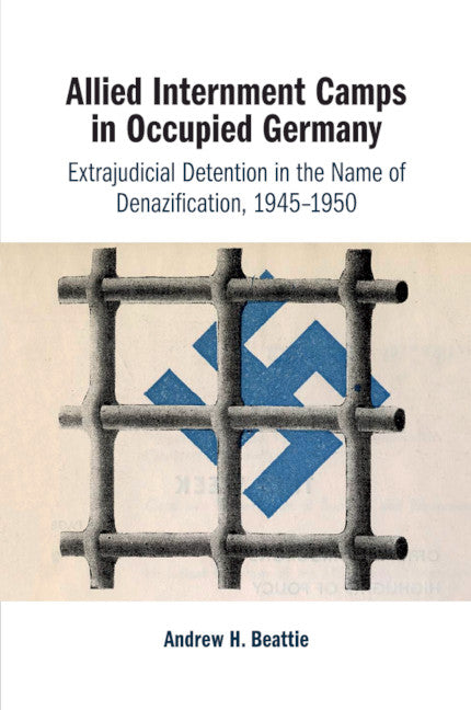 Allied Internment Camps in Occupied Germany; Extrajudicial Detention in the Name of Denazification, 1945–1950 (Paperback / softback) 9781108720731