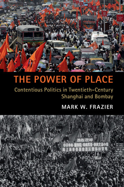 The Power of Place; Contentious Politics in Twentieth-Century Shanghai and Bombay (Paperback / softback) 9781108722193