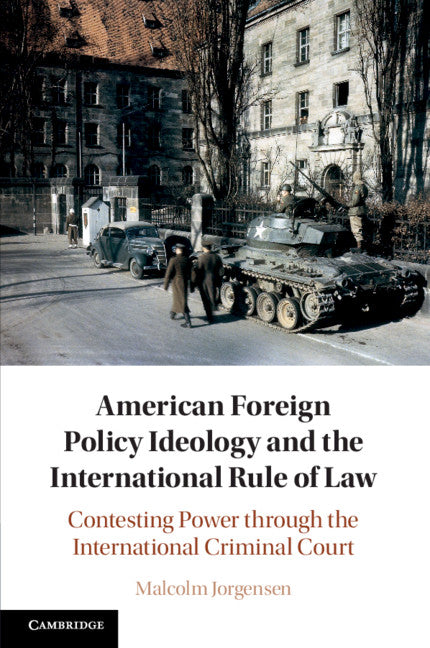 American Foreign Policy Ideology and the International Rule of Law; Contesting Power through the International Criminal Court (Paperback / softback) 9781108722377