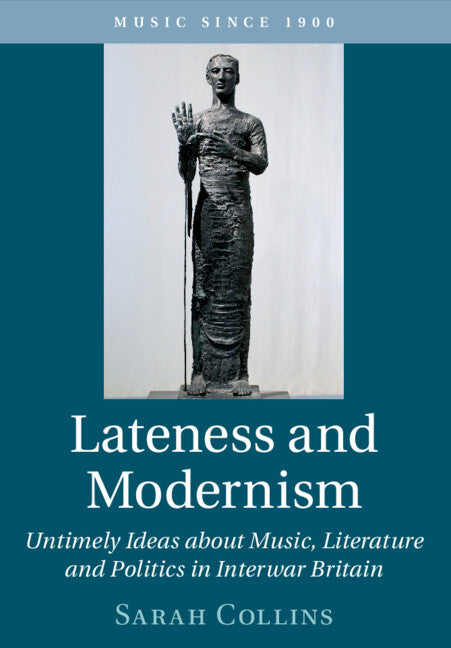 Lateness and Modernism; Untimely Ideas about Music, Literature and Politics in Interwar Britain (Paperback / softback) 9781108722667