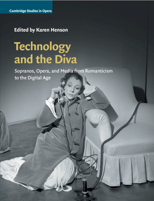 Technology and the Diva; Sopranos, Opera, and Media from Romanticism to the Digital Age (Paperback / softback) 9781108723336