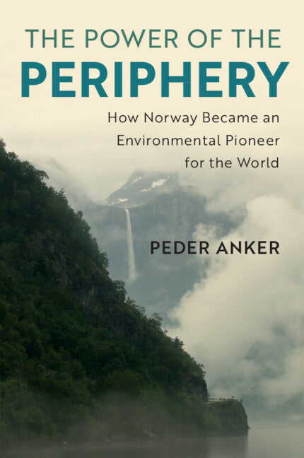 The Power of the Periphery; How Norway Became an Environmental Pioneer for the World (Paperback / softback) 9781108725729