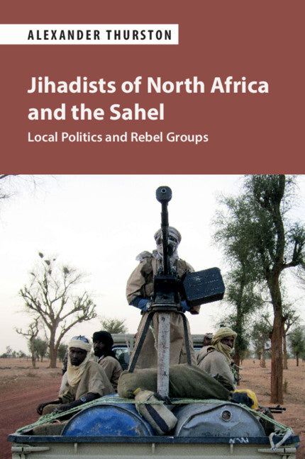 Jihadists of North Africa and the Sahel; Local Politics and Rebel Groups (Paperback / softback) 9781108726863