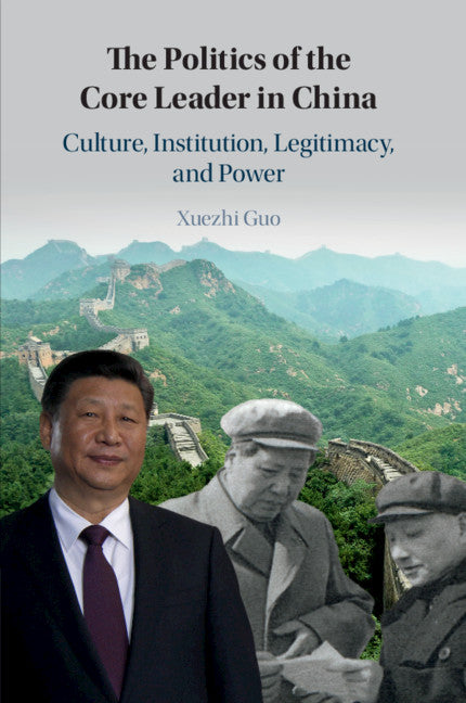 The Politics of the Core Leader in China; Culture, Institution, Legitimacy, and Power (Paperback / softback) 9781108727563