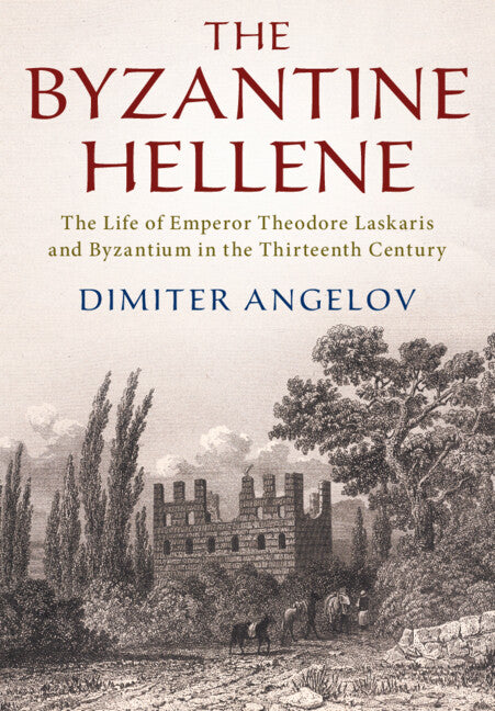 The Byzantine Hellene; The Life of Emperor Theodore Laskaris and Byzantium in the Thirteenth Century (Paperback / softback) 9781108727952