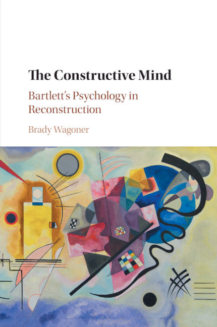 The Constructive Mind; Bartlett's Psychology in Reconstruction (Paperback / softback) 9781108729697