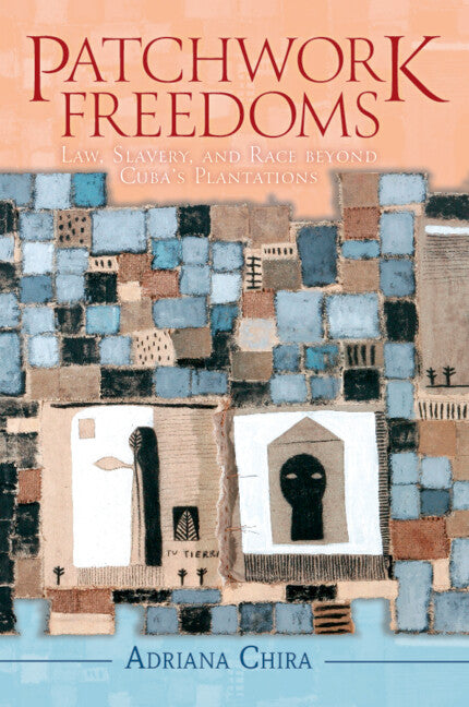 Patchwork Freedoms; Law, Slavery, and Race beyond Cuba's Plantations (Paperback / softback) 9781108730808