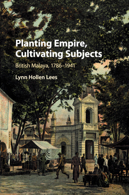 Planting Empire, Cultivating Subjects; British Malaya, 1786–1941 (Paperback / softback) 9781108732086