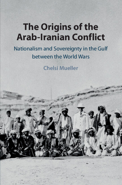 The Origins of the Arab-Iranian Conflict; Nationalism and Sovereignty in the Gulf between the World Wars (Paperback / softback) 9781108733410