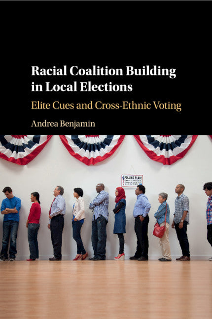 Racial Coalition Building in Local Elections; Elite Cues and Cross-Ethnic Voting (Paperback / softback) 9781108733427