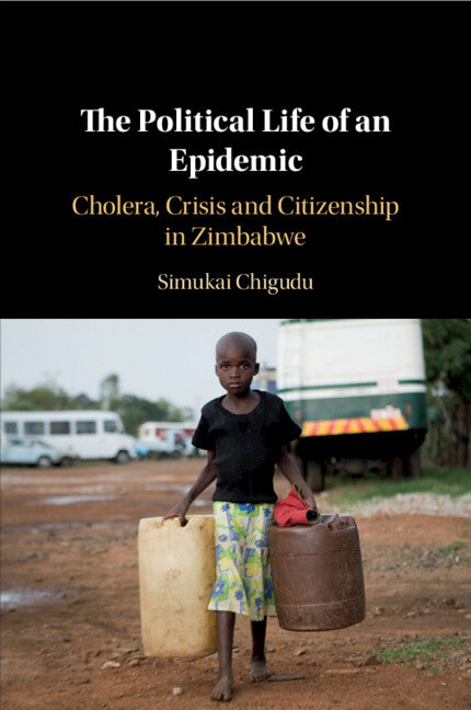 The Political Life of an Epidemic; Cholera, Crisis and Citizenship in Zimbabwe (Paperback / softback) 9781108733441