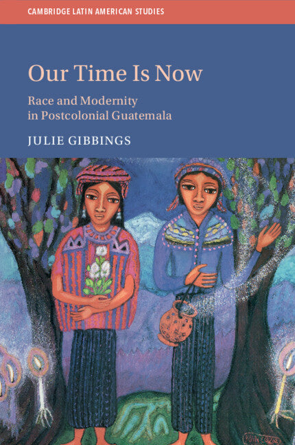 Our Time is Now; Race and Modernity in Postcolonial Guatemala (Paperback / softback) 9781108733489