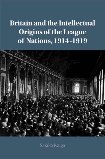 Britain and the Intellectual Origins of the League of Nations, 1914–1919 (Paperback / softback) 9781108733540