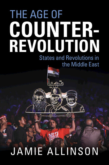 The Age of Counter-Revolution; States and Revolutions in the Middle East (Paperback / softback) 9781108735520