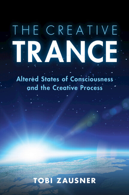 The Creative Trance; Altered States of Consciousness and the Creative Process (Paperback / softback) 9781108738583