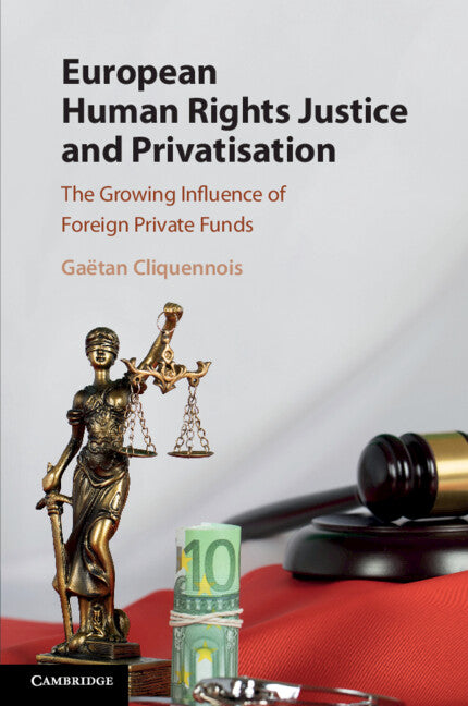 European Human Rights Justice and Privatisation; The Growing Influence of Foreign Private Funds (Paperback / softback) 9781108739450