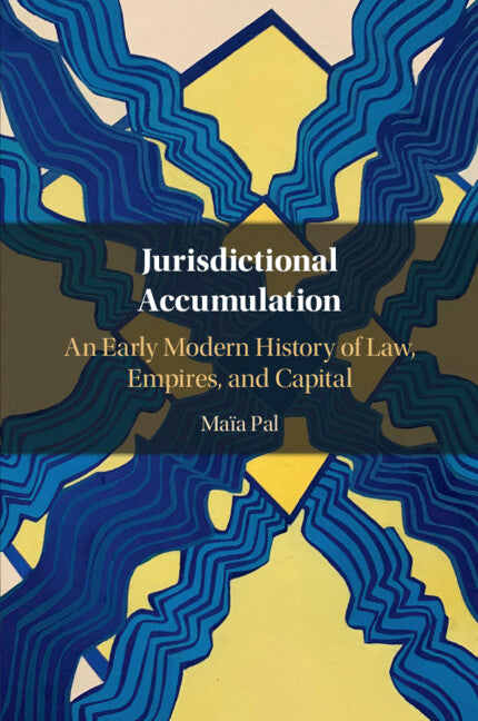 Jurisdictional Accumulation; An Early Modern History of Law, Empires, and Capital (Paperback / softback) 9781108739573