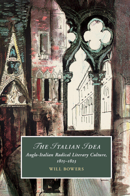 The Italian Idea; Anglo-Italian Radical Literary Culture, 1815–1823 (Paperback / softback) 9781108741378