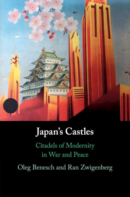 Japan's Castles; Citadels of Modernity in War and Peace (Paperback / softback) 9781108741651