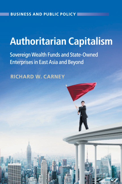 Authoritarian Capitalism; Sovereign Wealth Funds and State-Owned Enterprises in East Asia and Beyond (Paperback / softback) 9781108741880