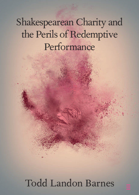 Shakespearean Charity and the Perils of Redemptive Performance (Paperback / softback) 9781108743167