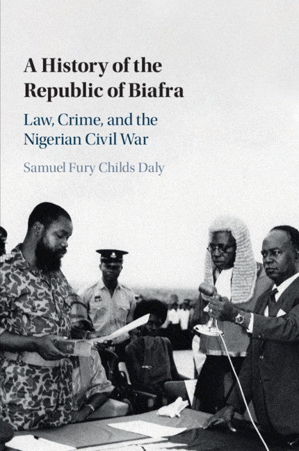 A History of the Republic of Biafra; Law, Crime, and the Nigerian Civil War (Paperback / softback) 9781108743914