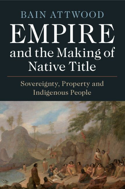 Empire and the Making of Native Title; Sovereignty, Property and Indigenous People (Paperback / softback) 9781108745703