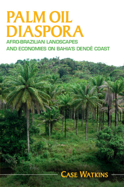 Palm Oil Diaspora; Afro-Brazilian Landscapes and Economies on Bahia's Dendê Coast (Paperback / softback) 9781108746236