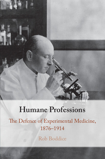 Humane Professions; The Defence of Experimental Medicine, 1876–1914 (Paperback / softback) 9781108748032