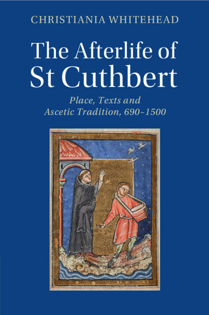 The Afterlife of St Cuthbert; Place, Texts and Ascetic Tradition, 690–1500 (Paperback / softback) 9781108748421