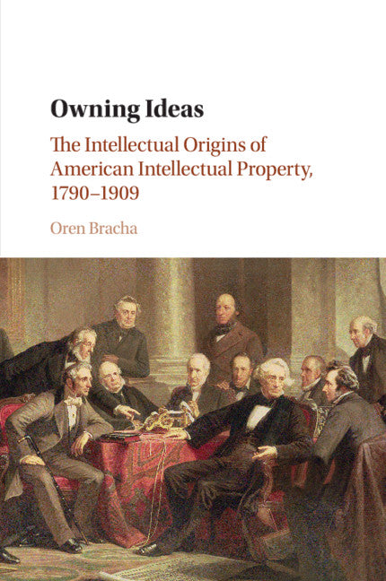 Owning Ideas; The Intellectual Origins of American Intellectual Property, 1790–1909 (Paperback / softback) 9781108790697