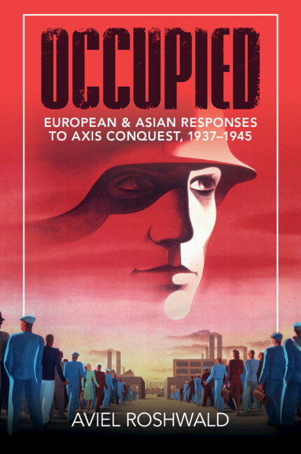 Occupied; European and Asian Responses to Axis Conquest, 1937–1945 (Paperback / softback) 9781108790826