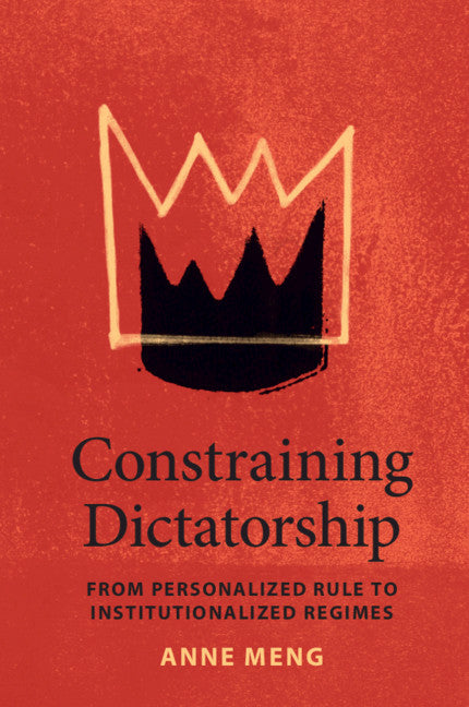 Constraining Dictatorship; From Personalized Rule to Institutionalized Regimes (Paperback / softback) 9781108792479