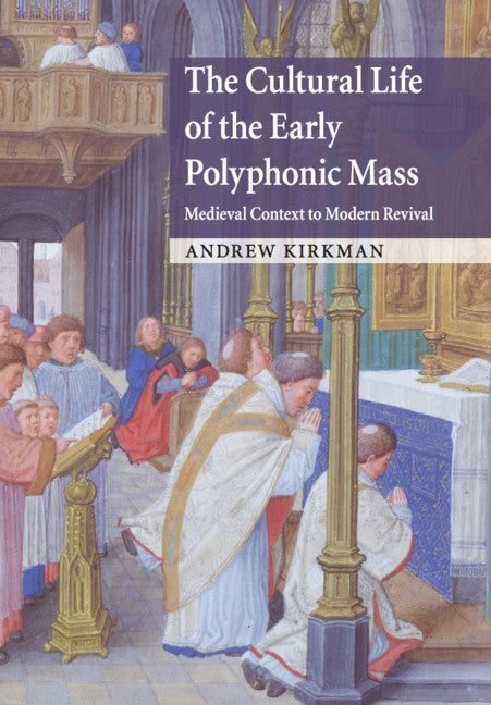 The Cultural Life of the Early Polyphonic Mass; Medieval Context to Modern Revival (Paperback / softback) 9781108794893