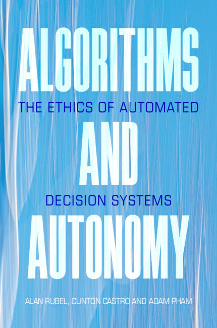 Algorithms and Autonomy; The Ethics of Automated Decision Systems (Paperback / softback) 9781108795395