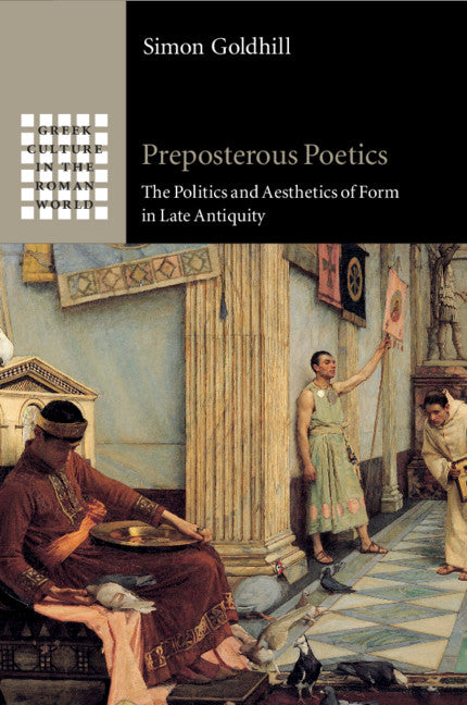 Preposterous Poetics; The Politics and Aesthetics of Form in Late Antiquity (Paperback / softback) 9781108797023