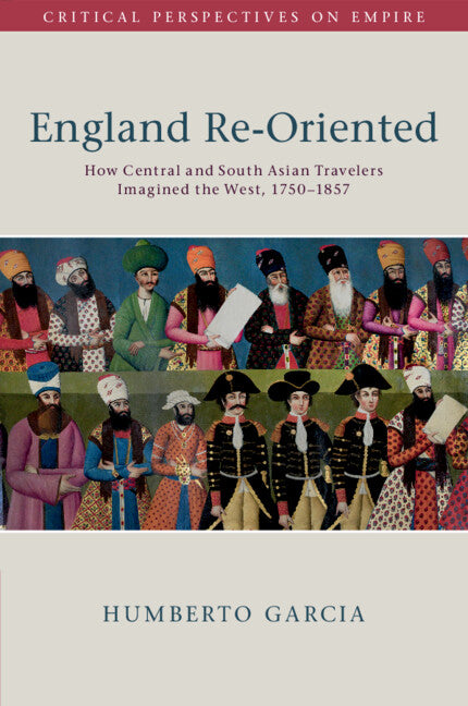 England Re-Oriented; How Central and South Asian Travelers Imagined the West, 1750–1857 (Paperback / softback) 9781108797252