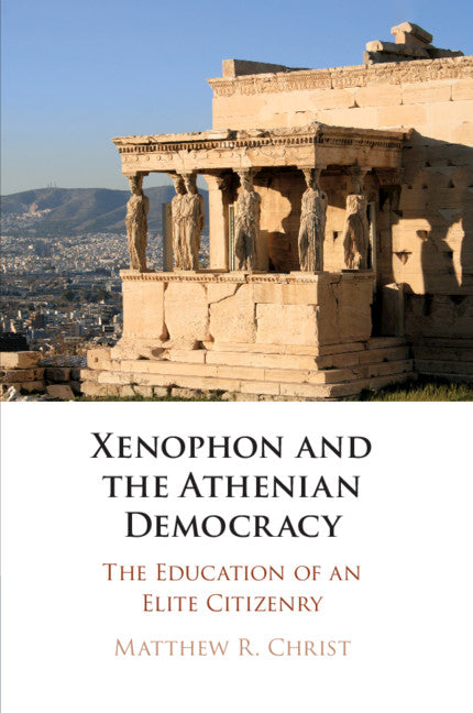 Xenophon and the Athenian Democracy; The Education of an Elite Citizenry (Paperback / softback) 9781108797757