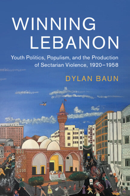 Winning Lebanon; Youth Politics, Populism, and the Production of Sectarian Violence, 1920–1958 (Paperback / softback) 9781108798396