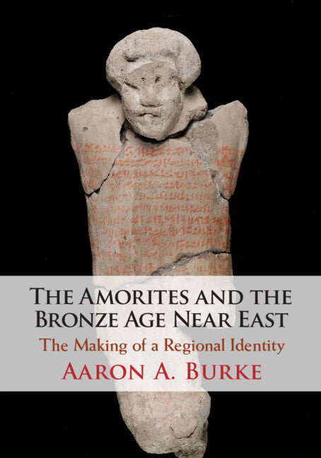 The Amorites and the Bronze Age Near East; The Making of a Regional Identity (Paperback / softback) 9781108811361