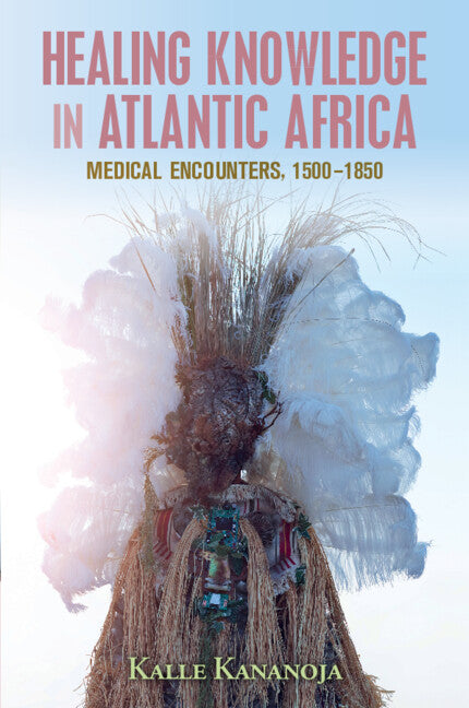 Healing Knowledge in Atlantic Africa; Medical Encounters, 1500–1850 (Paperback / softback) 9781108811781