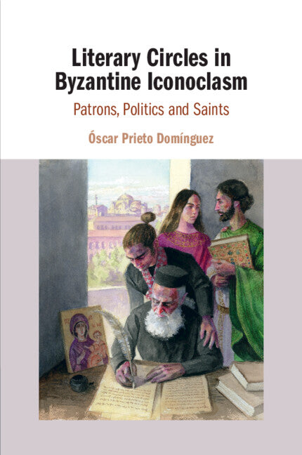 Literary Circles in Byzantine Iconoclasm; Patrons, Politics and Saints (Paperback / softback) 9781108811828