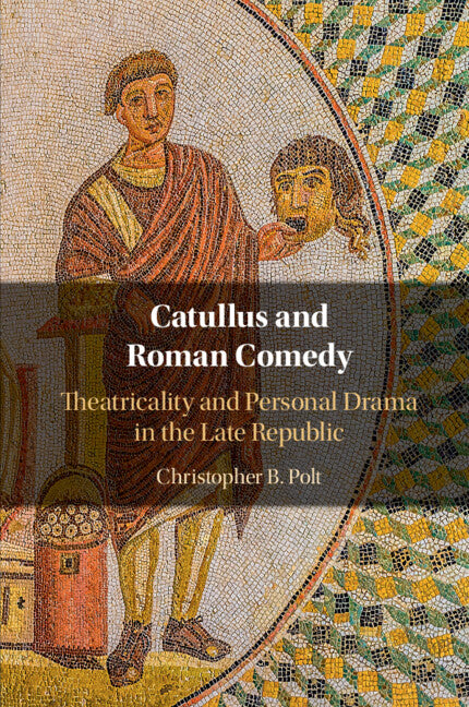 Catullus and Roman Comedy; Theatricality and Personal Drama in the Late Republic (Paperback / softback) 9781108813747